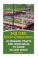 Square Foot Gardening: 20 Organic Fruits and Vegetables to Grow in Less Space: (Gardening Books, Better Homes Gardens) 1544103948 Book Cover