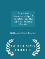 Practical Salesmanship: A Treatise on the Art of Selling Goods 101891529X Book Cover