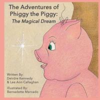 The Adventures of Phiggy the Piggy: The Magical Dream 0995998310 Book Cover