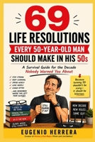 69 Life Resolutions Every 50-Year-Old Man Should Make in His 50s: A Survival Guide for the Decade Nobody Warned You About B0H499S18M Book Cover