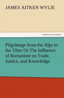 Pilgrimage from the Alps to the Tiber 1519160631 Book Cover