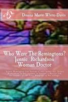 Who Were the Remingtons? Jennie Richardson Woman Doctor: Jennie Richardson Woman Doctor Who Save Thousands of Infant and Children's Lives 1500930709 Book Cover