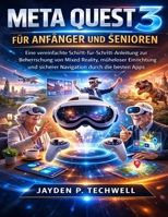 META QUEST 3 FÜR ANFÄNGER UND SENIOREN: Eine vereinfachte Schritt-für-Schritt-Anleitung zur Beherrschung von Mixed Reality, müheloser Einrichtung und ... durch die besten Apps (German Edition) B0GQ381PZ3 Book Cover