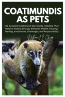 Coatimundis as Pets: The Complete Coatimundi Care Guide Including Their Natural History, Biology, Behavior, Health, Housing, Feeding, Enrichment, Challenges, and Responsibility B0GC4QLNP7 Book Cover
