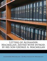 Letters of Alexander MacMillan. Edited with Introd. by His Son George A. MacMillan 1178259307 Book Cover