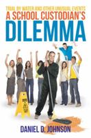 A School Custodian's Dilemma: Trial by Water and Other Unusual Events 1477253130 Book Cover