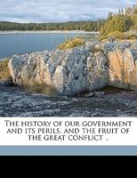 The History Of Our Government And Its Perils, And The Fruit Of The Great: An Address 1356003249 Book Cover
