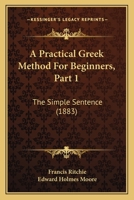 A Practical Greek Method For Beginners, Part 1: The Simple Sentence 1436745128 Book Cover