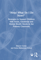 “Help! What Do I Do Now?”: Strategies to Support Children with Social, Emotional and Mental Health Needs in the Primary Classroom 1032739789 Book Cover