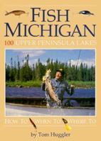 Fish Michigan: One Hundred Upper Peninsula Lakes (Fish Michigan) 092375606X Book Cover