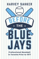 Before the Blue Jays : Professional Baseball in Toronto 1885-1976 1459755642 Book Cover