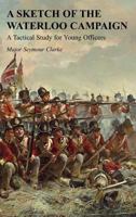 A Sketch of the Waterloo Campaign: A Tactical Study for Young Officers 1783314478 Book Cover