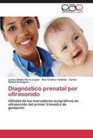 Diagnóstico prenatal por ultrasonido: Utilidad de los marcadores ecográficos en ultrasonido del primer trimestre de gestación 3848469057 Book Cover