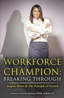 Workforce Champion: Breaking Through: Imagine Better & The Principle of Growth 1667835653 Book Cover