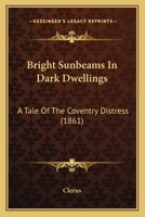Bright Sunbeams In Dark Dwellings: A Tale Of The Coventry Distress 1147954232 Book Cover