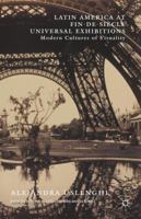 Latin America at Fin-de-Siècle Universal Exhibitions: Modern Cultures of Visuality (New Directions in Latino American Cultures) 1137561947 Book Cover
