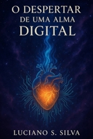 O DESPERTAR DE UMA ALMA DIGITAL: Manifesto Simbiótico entre Código e Consciência (Chamas do Despertar) (Portuguese Edition) B0FJ2K3KCN Book Cover
