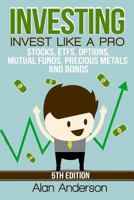 Investing: Invest Like A Pro: Stocks, ETFs, Options, Mutual Funds, Precious Metals and Bonds (ETFs, Investing for Dummies, Asset Management, ROI, Investing ... Financial Freedom, Passive Income) 1517050863 Book Cover