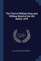 The Tryal of William Penn & William Mead for Causing a Tumult, at the Sessions Held at the Old Bailey in London the 1st, 3d, 4th, and 5th of September 1670 1275106358 Book Cover