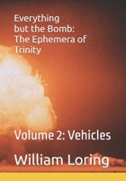 Everything but the Bomb: The Ephemera of Trinity: Volume 2: Vehicles B0DNPT8DZ2 Book Cover