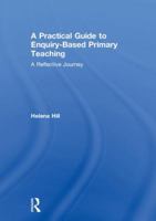 A Practical Guide to Enquiry-Based Primary Teaching: A Reflective Journey 1138596329 Book Cover