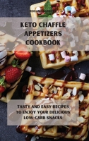 Keto Chaffle Appetizers Cookbook: Tasty and easy recipes to enjoy your delicious low-carb snacks 1801901082 Book Cover