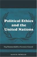 Political Ethics and The United Nations: Dag Hammarskjöld as Secretary-General 0415588332 Book Cover