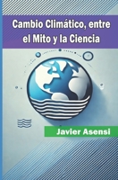 Cambio Climático, entre el Mito y la Ciencia: Verdades, Exageraciones y Realidades (Spanish Edition) B0DSC2T3XH Book Cover