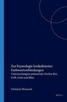 Zur Etymologie Lexikalisierter Farbwortverbindungen: Untersuchungen Anhand Der Farben Rot, Gelb, Grün Und Blau 9042013176 Book Cover