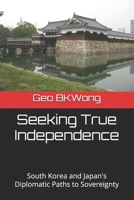 Seeking True Independence: South Korea and Japan's Diplomatic Paths to Sovereignty B0F9P38ZV7 Book Cover