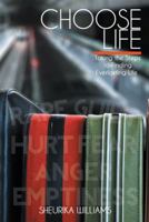 Choose Life: Taking the Steps to Finding Everlasting Life 1477288031 Book Cover