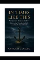 In Times Like This: A Believer's Anchor of Hope: Discovering Unshakeable Faith Amidst a Turbulent World B0G2J95Z99 Book Cover