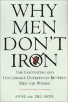 Why Men Don't Iron: The Fascinating and Unalterable Differences Between Men and Women 1559725214 Book Cover