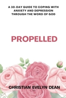 PROPELLED: A 30-DAY GUIDE TO COPING WITH ANXIETY AND DEPRESSION THROUGH THE WORD OF GOD B0CWKT2YDB Book Cover