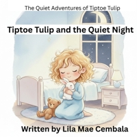 Tiptoe Tulip and the Quiet Night (Series: The Quiet Adventures of Tiptoe Tulip, Book 1) B0GPN47SSC Book Cover