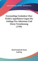 Freymuthige Gedanken Uber Fichte's Appellation Gegen Die Anklage Des Atheismus Und Deren Veranlassung (1799) 1104751410 Book Cover