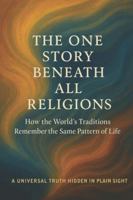 The One Story Beneath All Religions: How the World’s Traditions Remember the Same Pattern of Life B0G4H3L5GT Book Cover