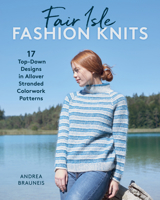 Fair Isle Fashion Knits: 17 Top-Down Designs in Allover Stranded Colorwork Patterns 0811774899 Book Cover