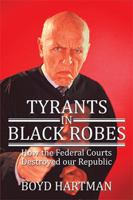 Tyrants in Black Robes: How the Federal Courts Destroyed Our Republic 1503552160 Book Cover