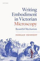 Writing Embodiment in Victorian Microscopy: Beautiful Mechanism 0198939000 Book Cover