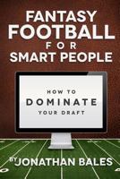 Fantasy Football for Smart People: How to Dominate Your Draft 1477542981 Book Cover