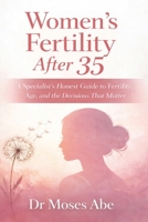 Women's Fertility After 35: A Specialist Honest Guide to Fertility, Age, and Decisions That Matter 176458550X Book Cover