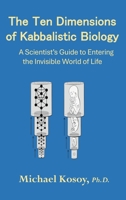 The Ten Dimensions of Kabbalistic Biology : A Scientist's Guide to Entering the Invisible World of Life 196511718X Book Cover
