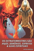 OS EXTRATERRESTRES SÃO ANJOS, DEMÔNIOS, ESPÍRITOS & GUIAS ESPIRITUAIS (Portuguese Edition) 6556064270 Book Cover