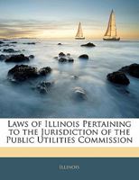 Laws of Illinois Pertaining to the Jurisdiction of the Public Utilities Commission 114128927X Book Cover