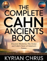 The Complete Cahn Ancients Book: Discover Mysteries, The Avatar and Cahn's Story Of America's Future B0FQ42Q14Y Book Cover