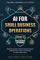 AI for Small Business Operations: Build the systems that let growth happen without more chaos, more hiring, or more owner hours (The Small Business AI Playbook) B0HFLRP5ND Book Cover