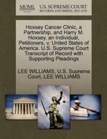 Hoxsey Cancer Clinic, a Partnership, and Harry M. Hoxsey, an Individual, Petitioners, v. United States of America. U.S. Supreme Court Transcript of Record with Supporting Pleadings 1270352652 Book Cover