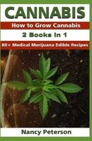 CANNABIS: 2 Books in 1: How to Grow Cannabis & 80+ Medical Marijuana Edible Recipes 169001329X Book Cover