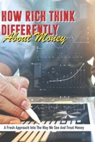 How Rich Think Differently About Money: A Fresh Approach Into The Way We See And Treat Money: Financial Education Book B08TZ9QZXS Book Cover